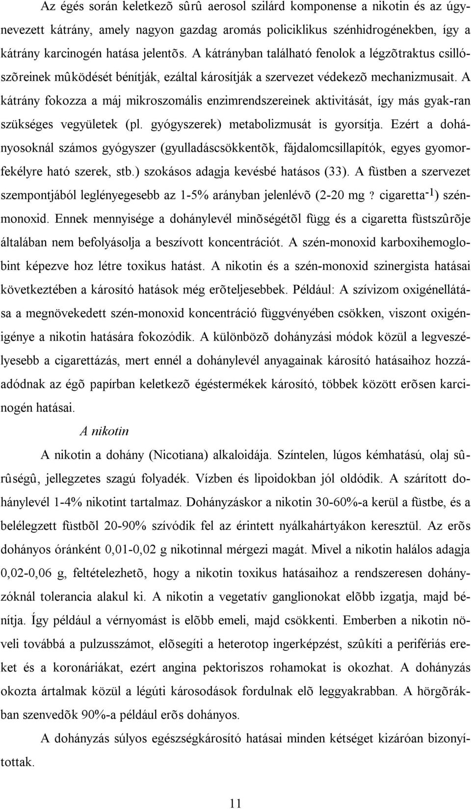 A kátrány fokozza a máj mikroszomális enzimrendszereinek aktivitását, így más gyak-ran szükséges vegyületek (pl. gyógyszerek) metabolizmusát is gyorsítja.