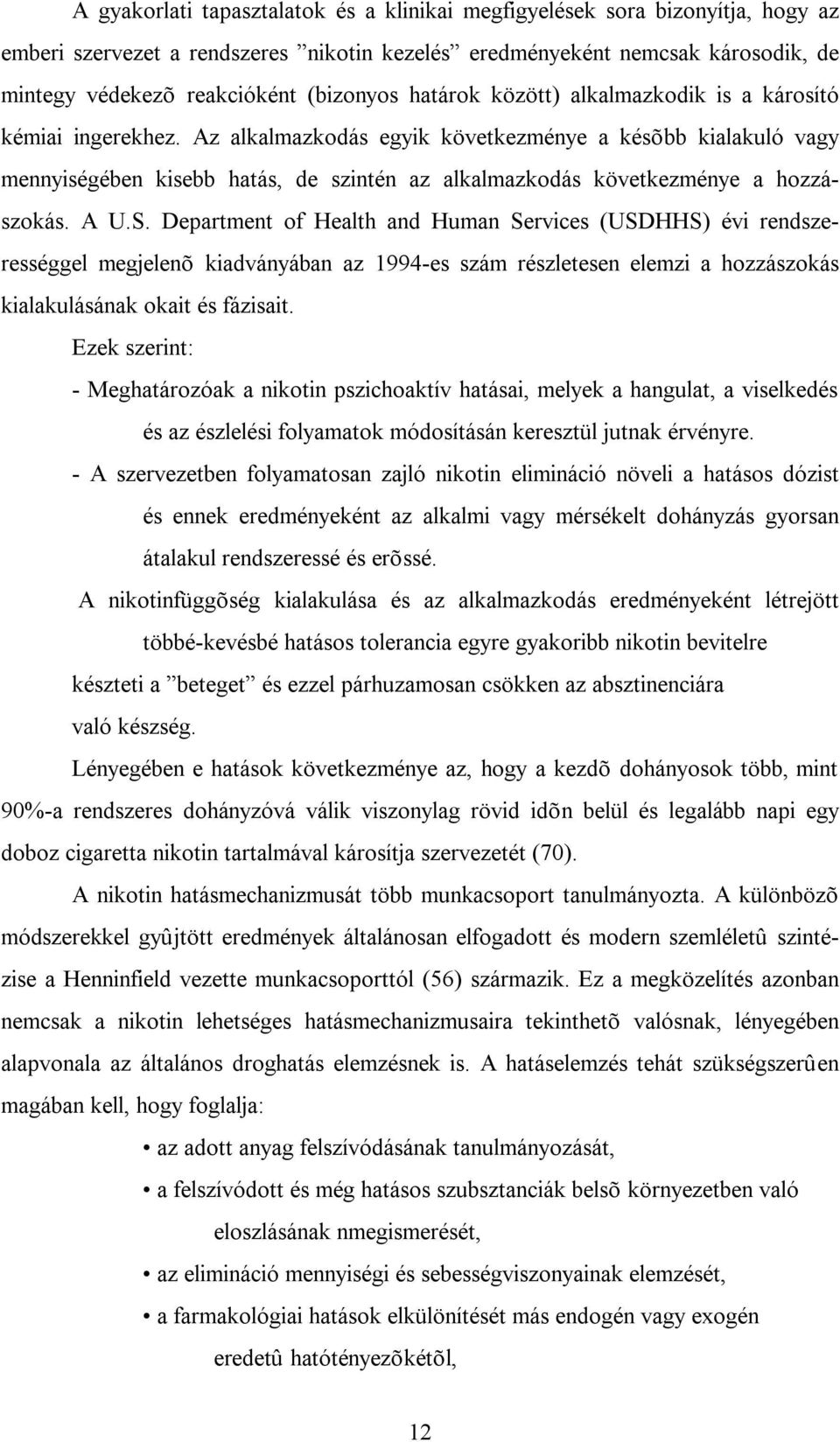 Az alkalmazkodás egyik következménye a késõbb kialakuló vagy mennyiségében kisebb hatás, de szintén az alkalmazkodás következménye a hozzászokás. A U.S.