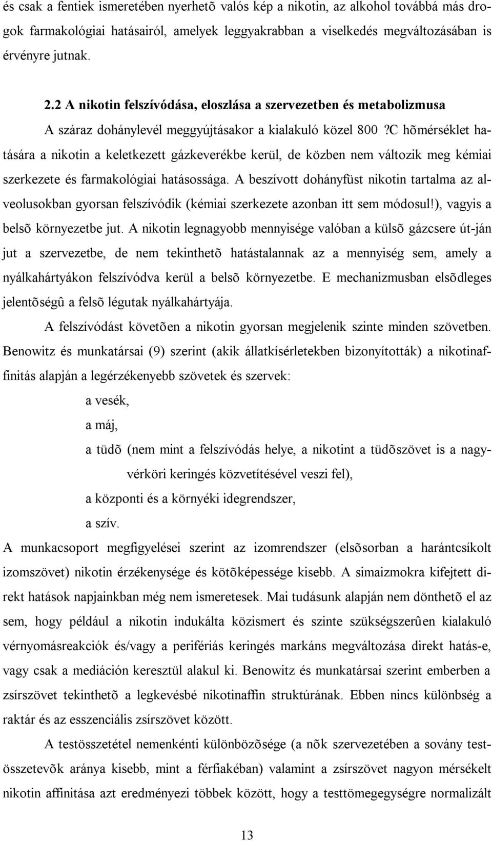 C hõmérséklet hatására a nikotin a keletkezett gázkeverékbe kerül, de közben nem változik meg kémiai szerkezete és farmakológiai hatásossága.