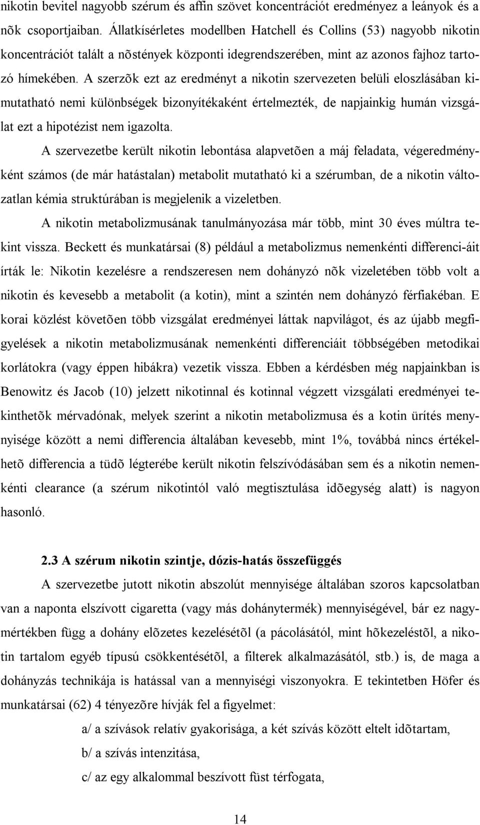 A szerzõk ezt az eredményt a nikotin szervezeten belüli eloszlásában kimutatható nemi különbségek bizonyítékaként értelmezték, de napjainkig humán vizsgálat ezt a hipotézist nem igazolta.