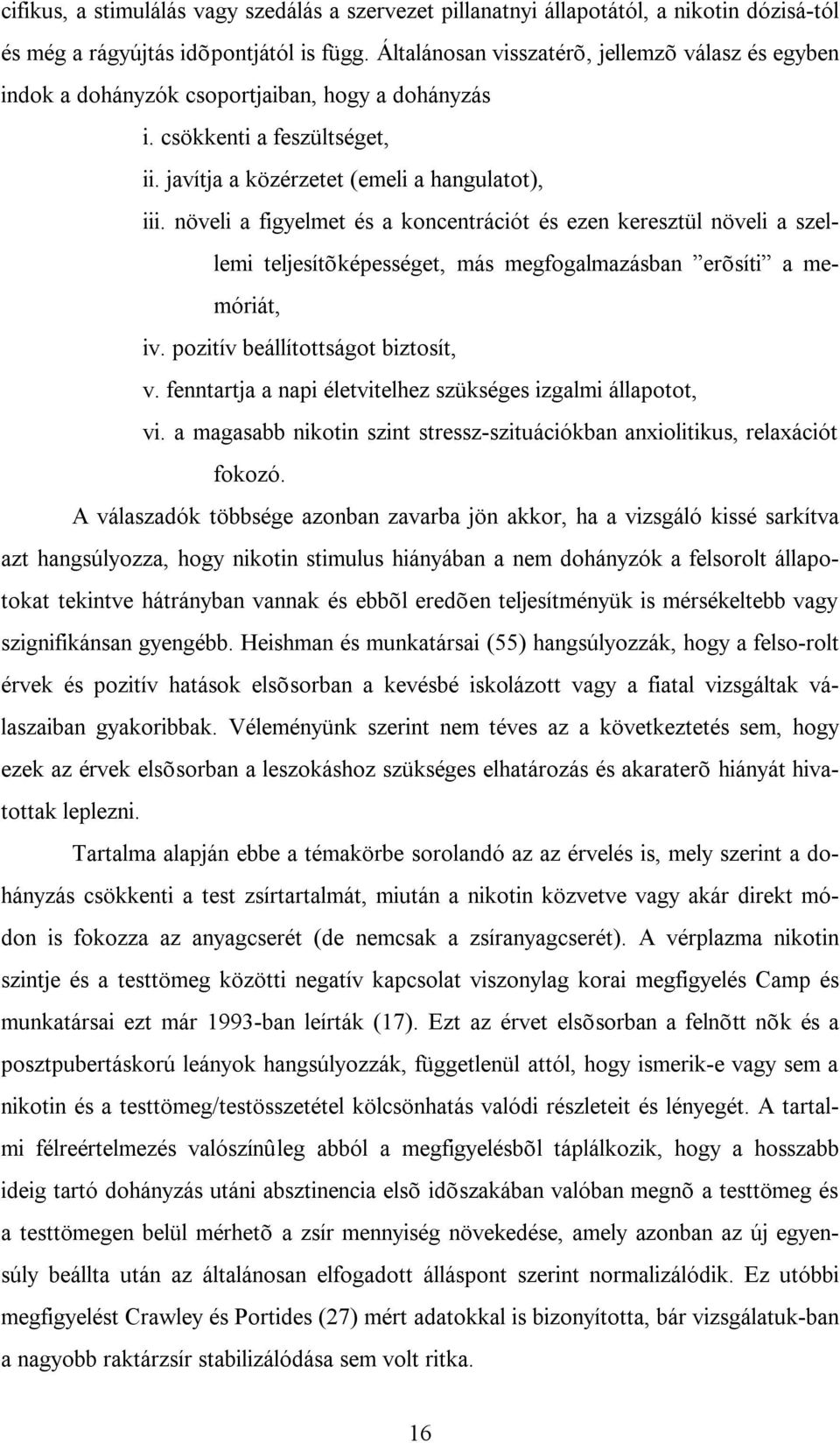 növeli a figyelmet és a koncentrációt és ezen keresztül növeli a szellemi teljesítõképességet, más megfogalmazásban erõsíti a memóriát, iv. pozitív beállítottságot biztosít, v.