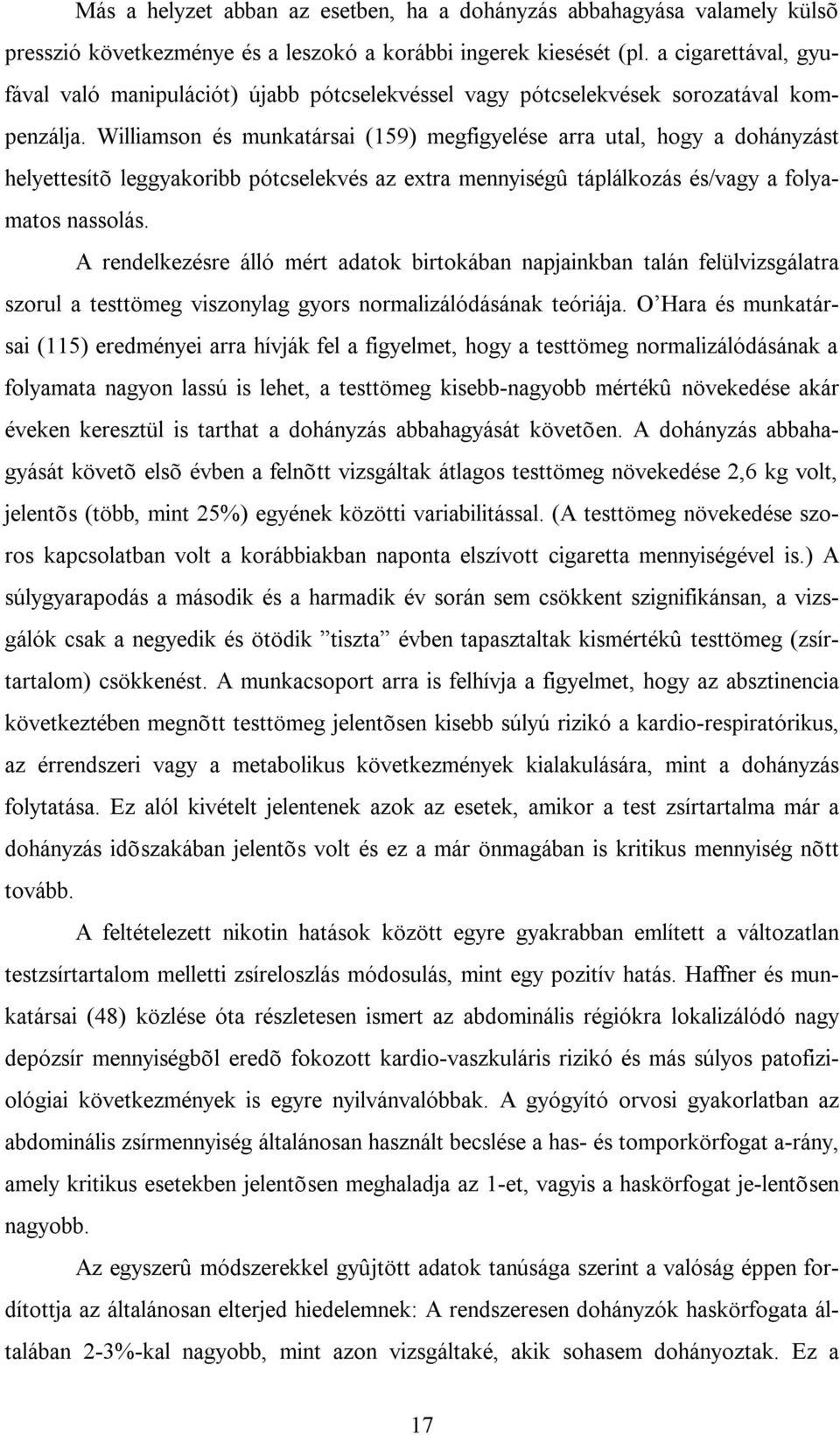 Williamson és munkatársai (159) megfigyelése arra utal, hogy a dohányzást helyettesítõ leggyakoribb pótcselekvés az extra mennyiségû táplálkozás és/vagy a folyamatos nassolás.