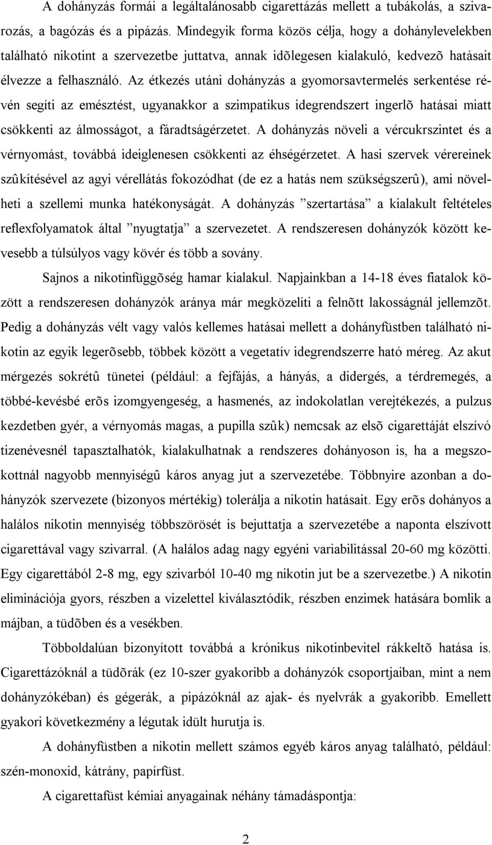 Az étkezés utáni dohányzás a gyomorsavtermelés serkentése révén segíti az emésztést, ugyanakkor a szimpatikus idegrendszert ingerlõ hatásai miatt csökkenti az álmosságot, a fáradtságérzetet.