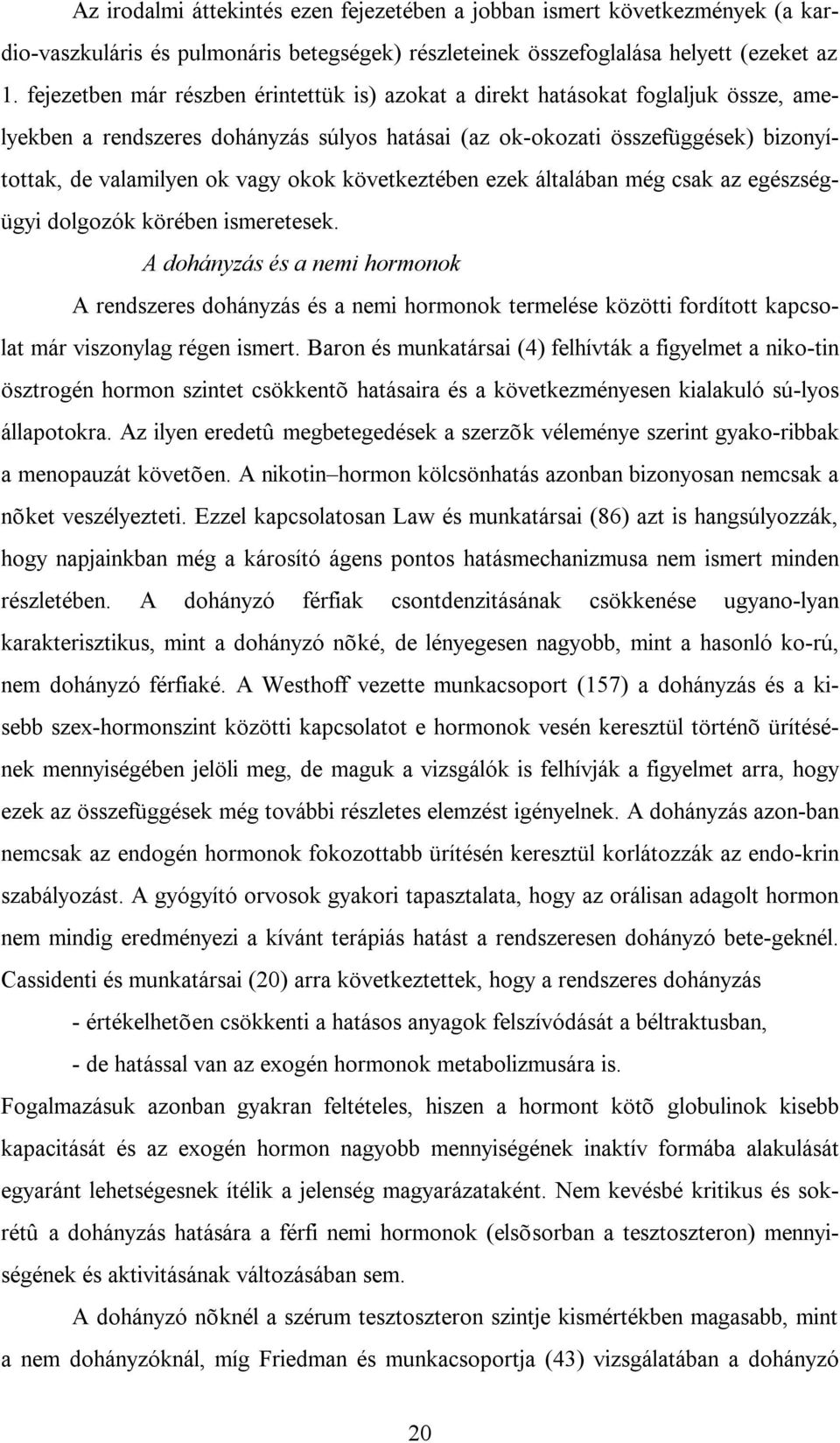 okok következtében ezek általában még csak az egészségügyi dolgozók körében ismeretesek.