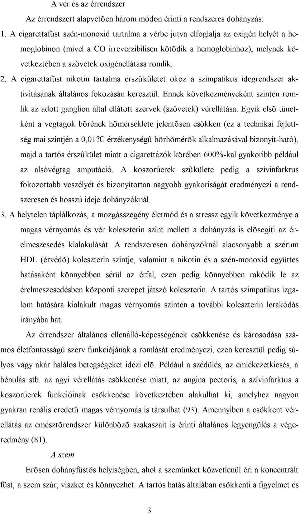 romlik. 2. A cigarettafüst nikotin tartalma érszûkületet okoz a szimpatikus idegrendszer aktivitásának általános fokozásán keresztül.