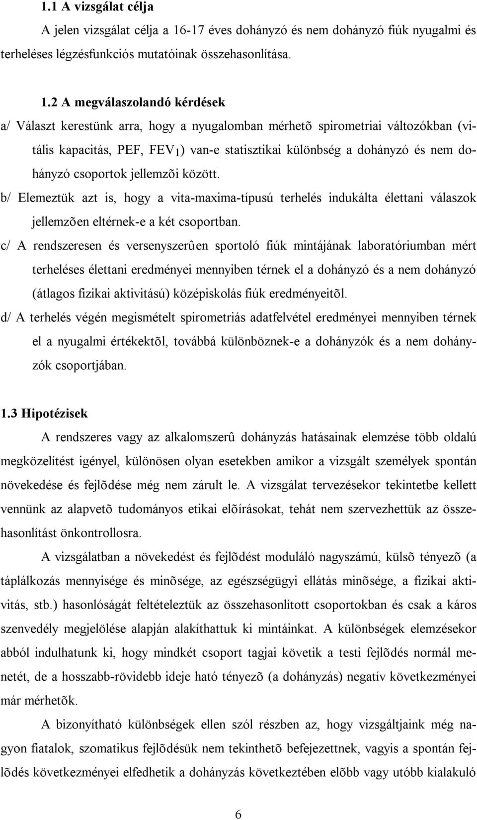 2 A megválaszolandó kérdések a/ Választ kerestünk arra, hogy a nyugalomban mérhetõ spirometriai változókban (vitális kapacitás, PEF, FEV 1 ) van-e statisztikai különbség a dohányzó és nem dohányzó