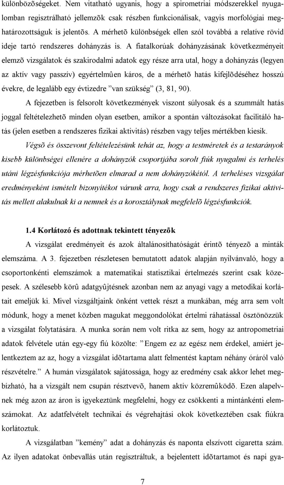 A fiatalkorúak dohányzásának következményeit elemzõ vizsgálatok és szakirodalmi adatok egy része arra utal, hogy a dohányzás (legyen az aktív vagy passzív) egyértelmûen káros, de a mérhetõ hatás