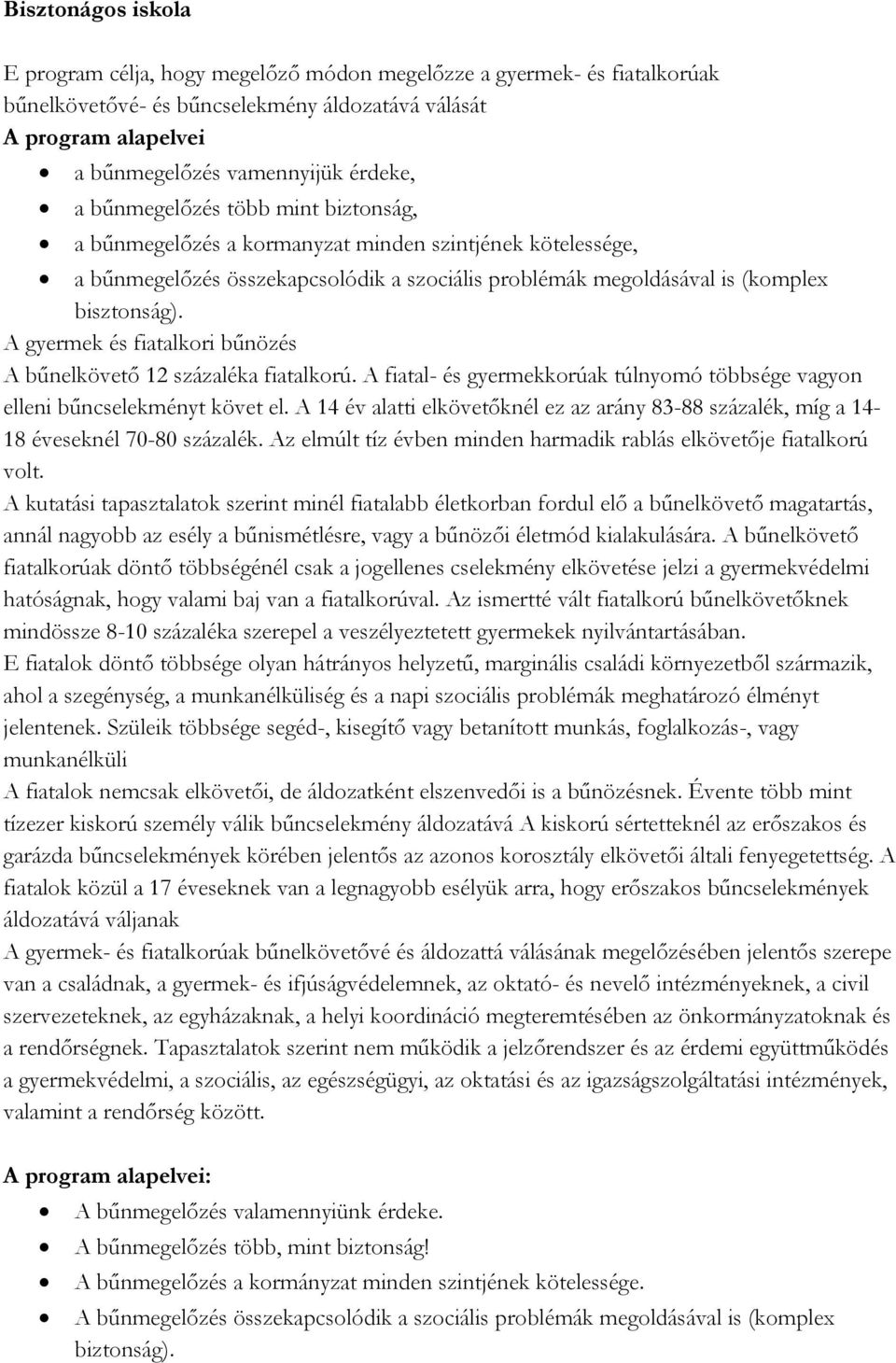 A gyermek és fiatalkori bűnözés A bűnelkövető 12 százaléka fiatalkorú. A fiatal- és gyermekkorúak túlnyomó többsége vagyon elleni bűncselekményt követ el.