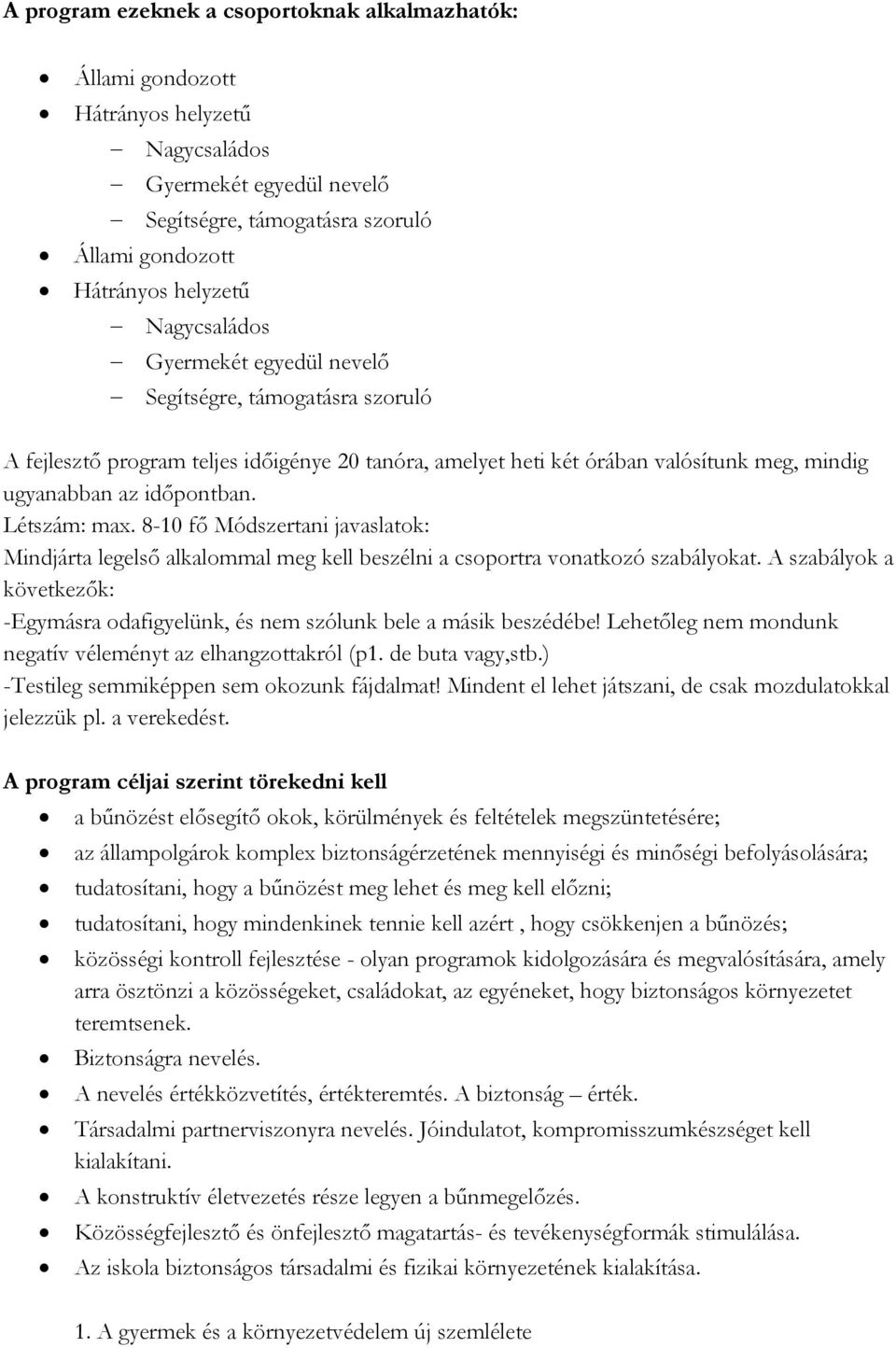 Létszám: max. 8-10 fő Módszertani javaslatok: Mindjárta legelső alkalommal meg kell beszélni a csoportra vonatkozó szabályokat.