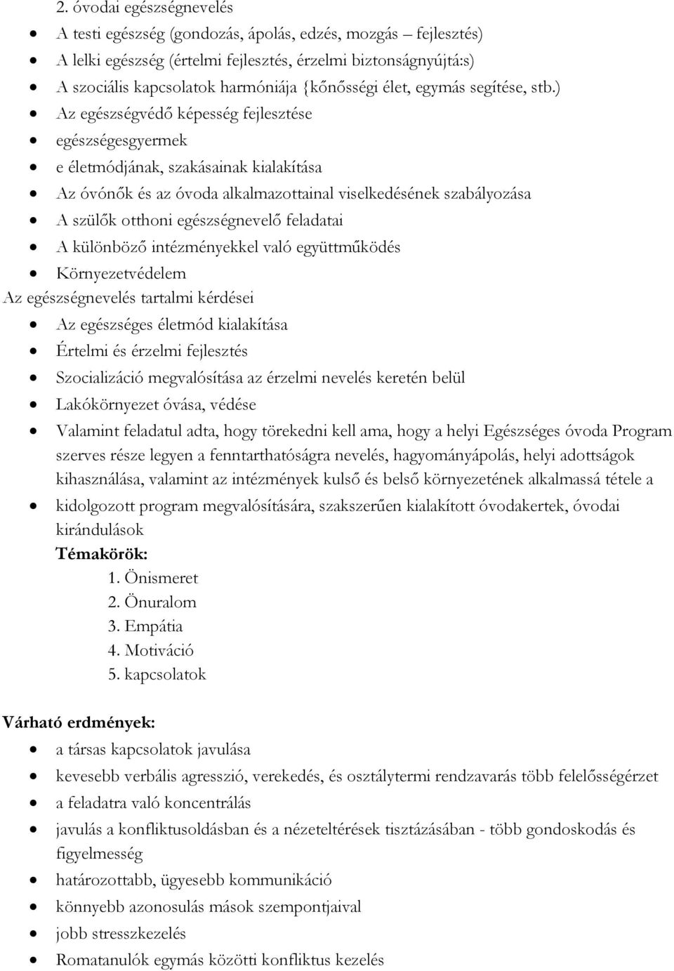 ) Az egészségvédő képesség fejlesztése egészségesgyermek e életmódjának, szakásainak kialakítása Az óvónők és az óvoda alkalmazottainal viselkedésének szabályozása A szülők otthoni egészségnevelő