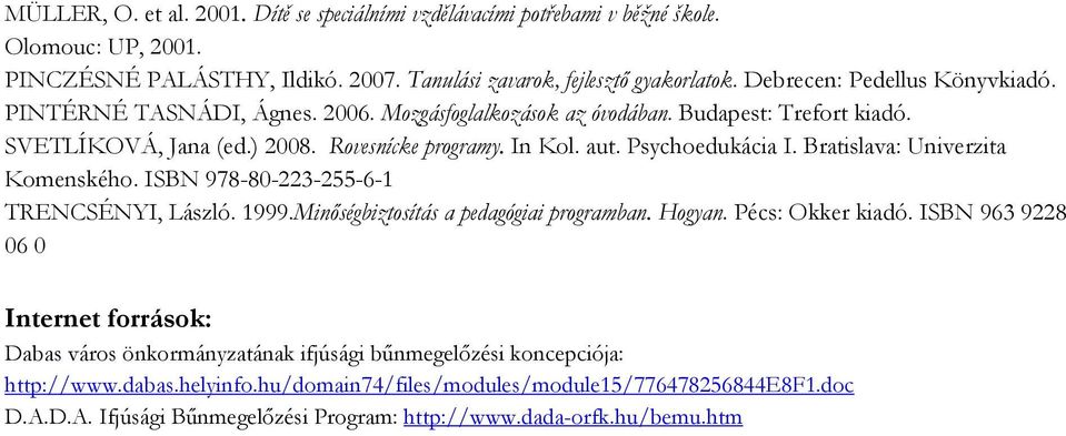 Psychoedukácia I. Bratislava: Univerzita Komenského. ISBN 978-80-223-255-6-1 TRENCSÉNYI, László. 1999.Minőségbiztosítás a pedagógiai programban. Hogyan. Pécs: Okker kiadó.