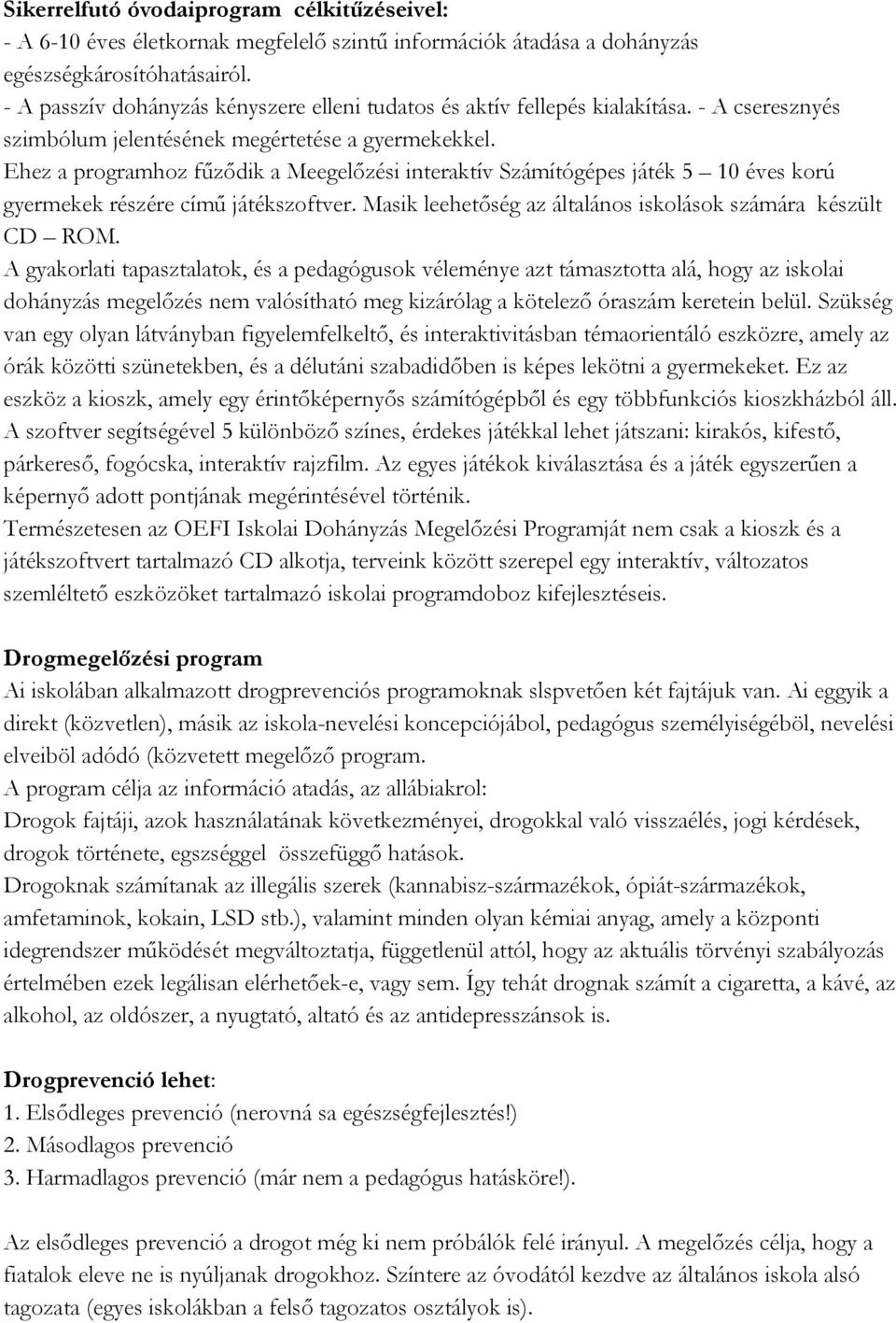 Ehez a programhoz fűződik a Meegelőzési interaktív Számítógépes játék 5 10 éves korú gyermekek részére című játékszoftver. Masik leehetőség az általános iskolások számára készült CD ROM.