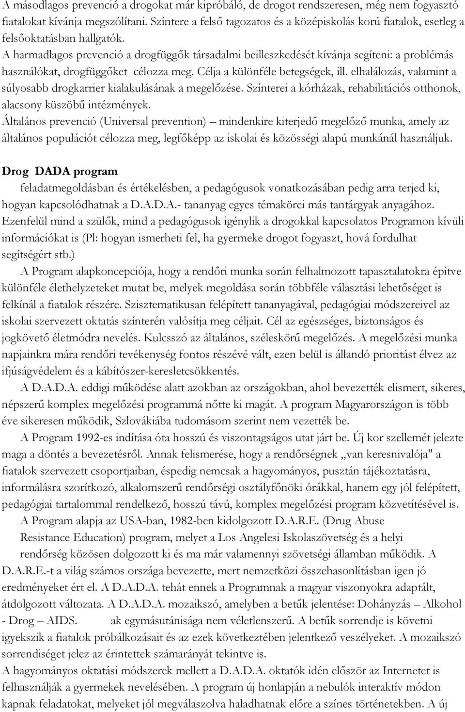 A harmadlagos prevenció a drogfüggők társadalmi beilleszkedését kívánja segíteni: a problémás használókat, drogfüggőket célozza meg. Célja a különféle betegségek, ill.