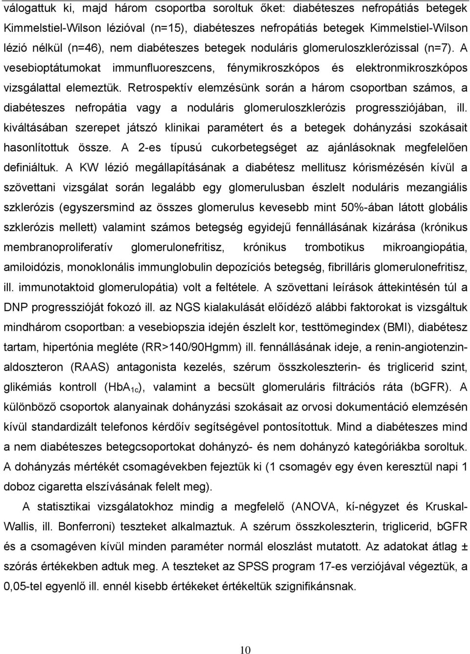 Retrospektív elemzésünk során a három csoportban számos, a diabéteszes nefropátia vagy a noduláris glomeruloszklerózis progressziójában, ill.