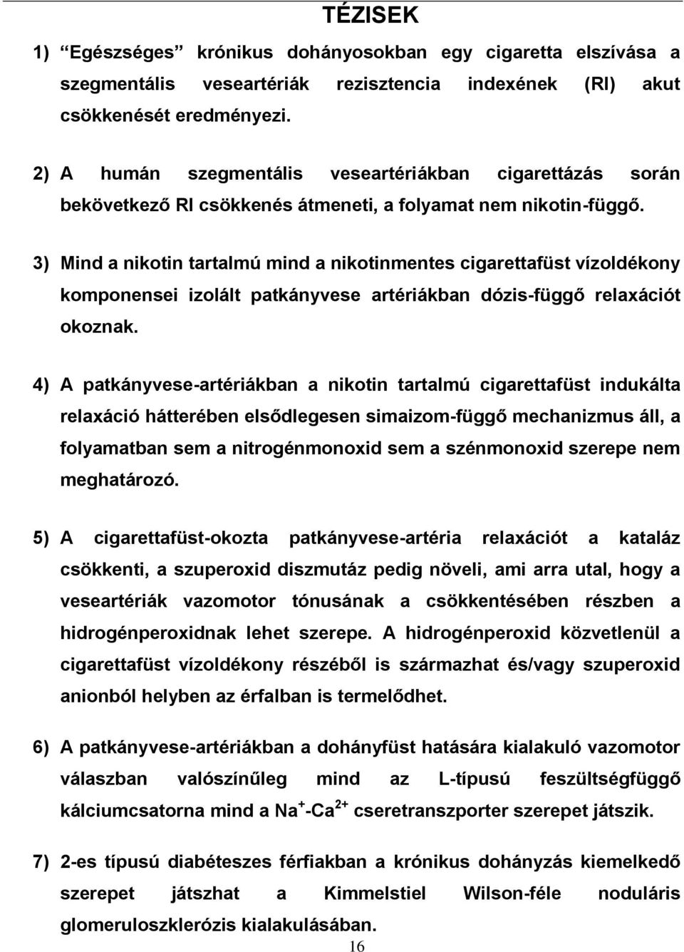 3) Mind a nikotin tartalmú mind a nikotinmentes cigarettafüst vízoldékony komponensei izolált patkányvese artériákban dózis-függő relaxációt okoznak.