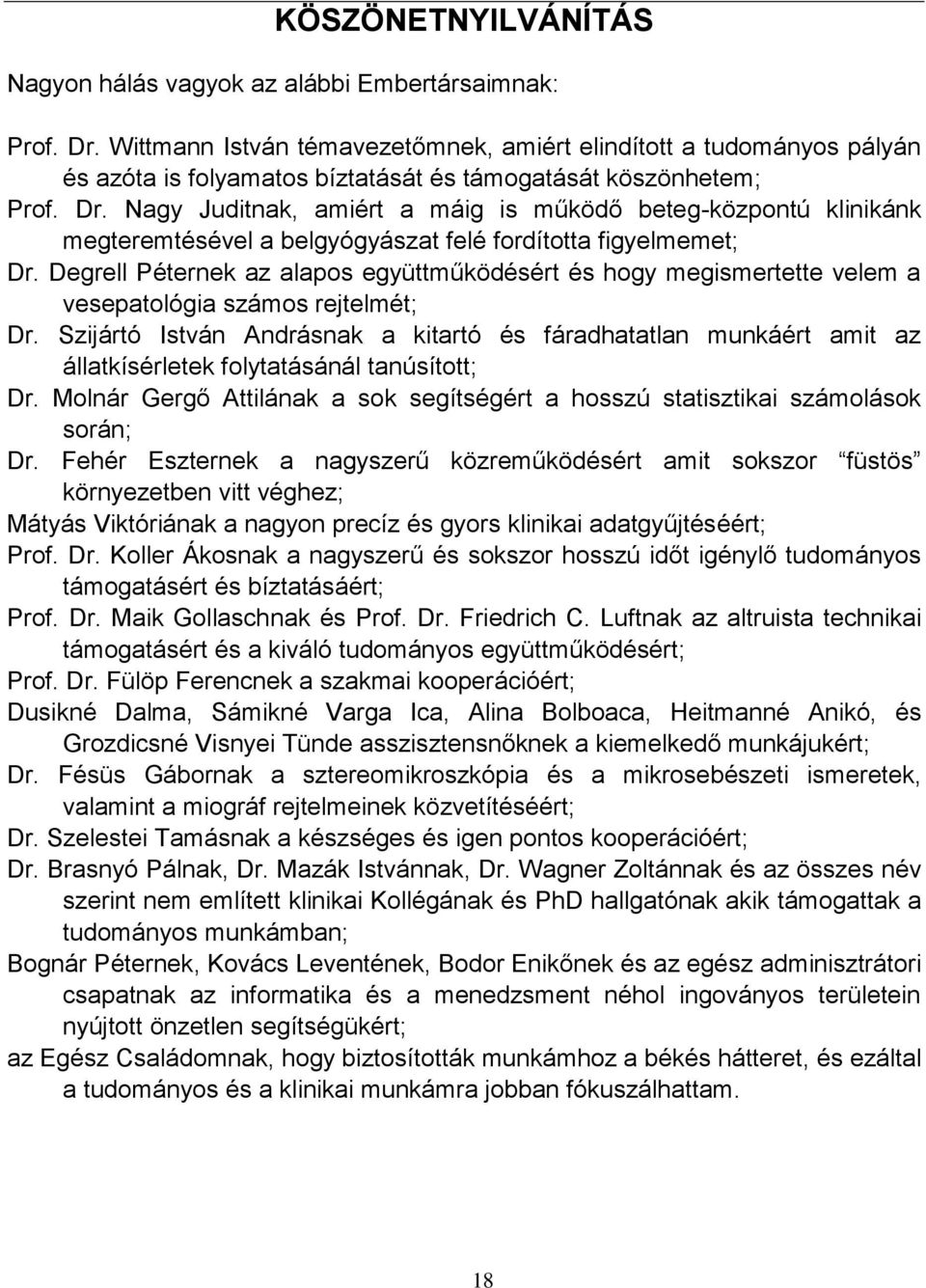 Nagy Juditnak, amiért a máig is működő beteg-központú klinikánk megteremtésével a belgyógyászat felé fordította figyelmemet; Dr.