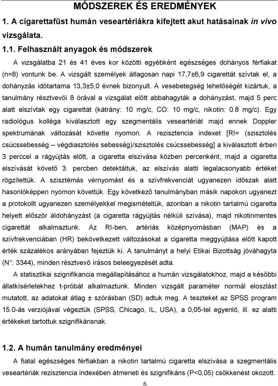 A vesebetegség lehetőségét kizártuk, a tanulmány résztvevői 8 órával a vizsgálat előtt abbahagyták a dohányzást, majd 5 perc alatt elszívtak egy cigarettát (kátrány: 10 mg/c, CO: 10 mg/c, nikotin: 0.