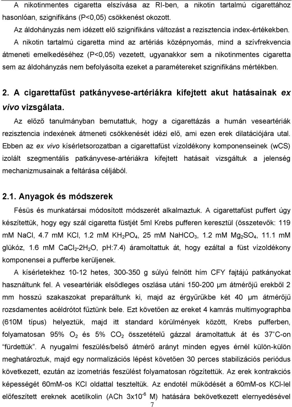 A nikotin tartalmú cigaretta mind az artériás középnyomás, mind a szívfrekvencia átmeneti emelkedéséhez (P<0,05) vezetett, ugyanakkor sem a nikotinmentes cigaretta sem az áldohányzás nem befolyásolta