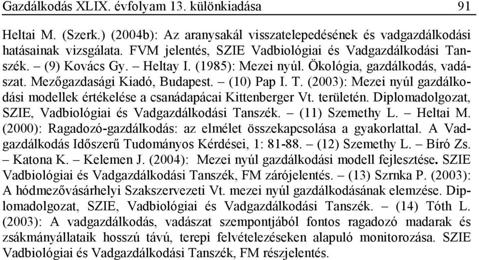 területén. Diplomadolgozat, SZIE, Vadbiológiai és Vadgazdálkodási Tanszék. (11) Szemethy L. Heltai M. (2000): Ragadozó-gazdálkodás: az elmélet összekapcsolása a gyakorlattal.