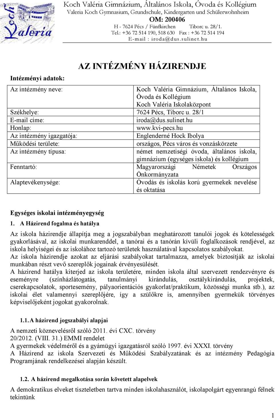 hu Intézményi adatok: AZ INTÉZMÉNY HÁZIRENDJE Az intézmény neve: Koch Valéria Gimnázium, Általános Iskola, Óvoda és Kollégium Koch Valéria Iskolaközpont Székhelye: 7624 Pécs, Tiborc u.