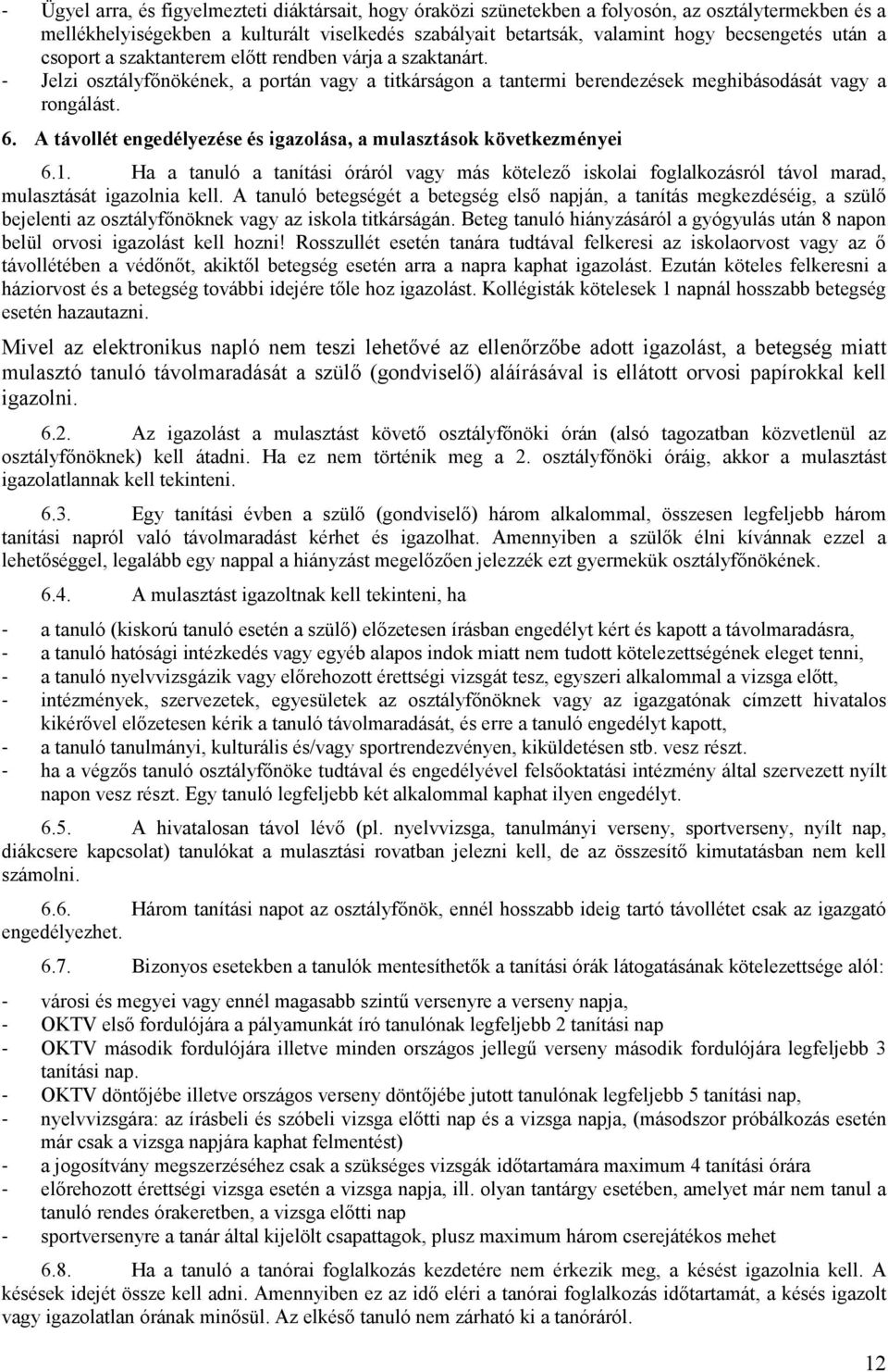 A távollét engedélyezése és igazolása, a mulasztások következményei 6.1. Ha a tanuló a tanítási óráról vagy más kötelezı iskolai foglalkozásról távol marad, mulasztását igazolnia kell.