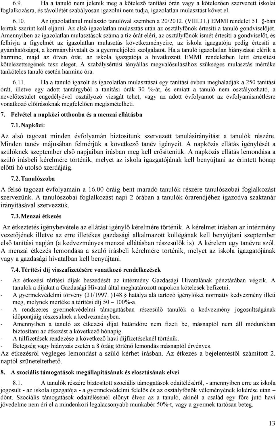 Az elsı igazolatlan mulasztás után az osztályfınök értesíti a tanuló gondviselıjét.