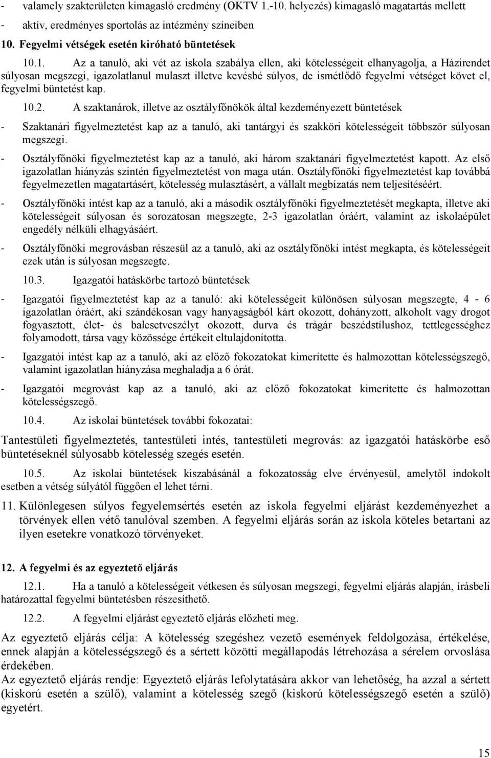 .1. Az a tanuló, aki vét az iskola szabálya ellen, aki kötelességeit elhanyagolja, a Házirendet súlyosan megszegi, igazolatlanul mulaszt illetve kevésbé súlyos, de ismétlıdı fegyelmi vétséget követ