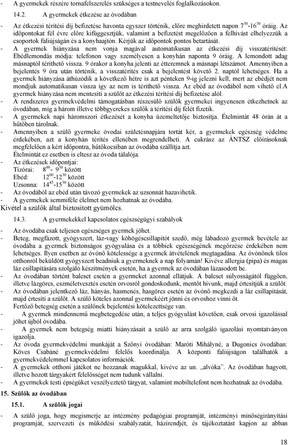 Az idıpontokat fél évre elıre kifüggesztjük, valamint a befizetést megelızıen a felhívást elhelyezzük a csoportok faliújságán és a konyhaajtón. Kérjük az idıpontok pontos betartását.