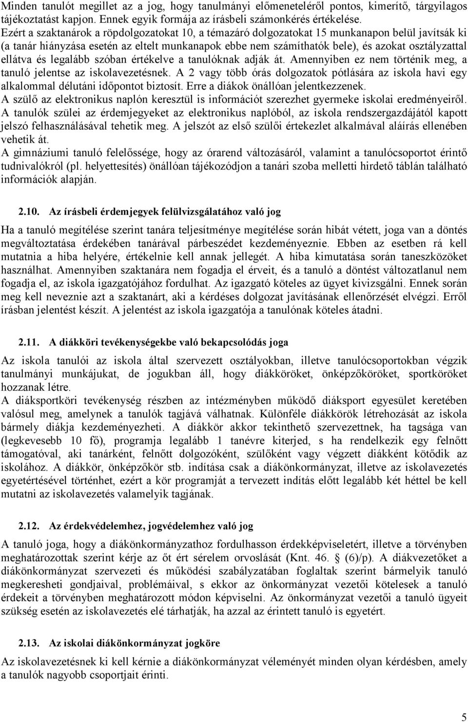 ellátva és legalább szóban értékelve a tanulóknak adják át. Amennyiben ez nem történik meg, a tanuló jelentse az iskolavezetésnek.