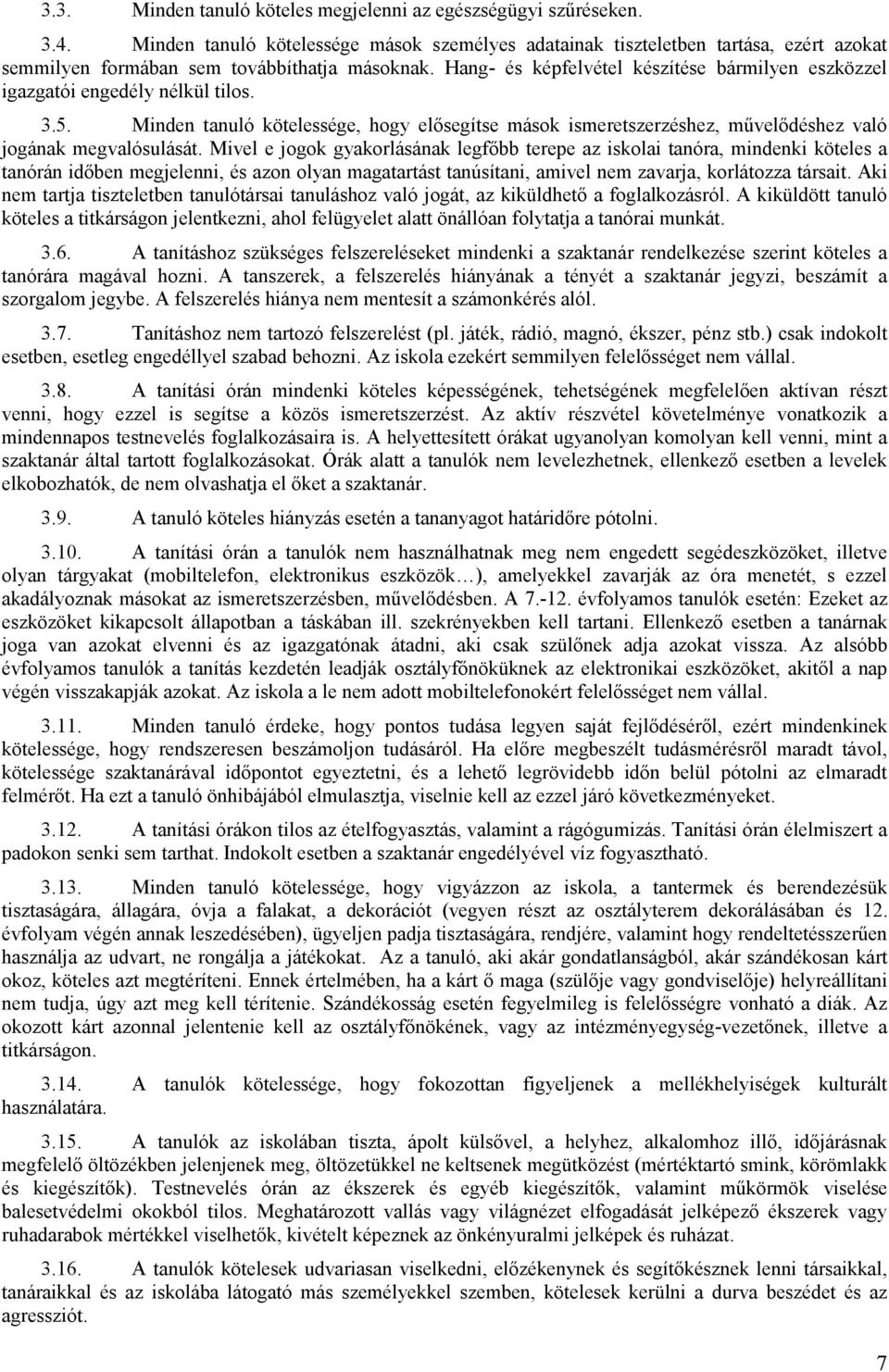 Hang- és képfelvétel készítése bármilyen eszközzel igazgatói engedély nélkül tilos. 3.5. Minden tanuló kötelessége, hogy elısegítse mások ismeretszerzéshez, mővelıdéshez való jogának megvalósulását.