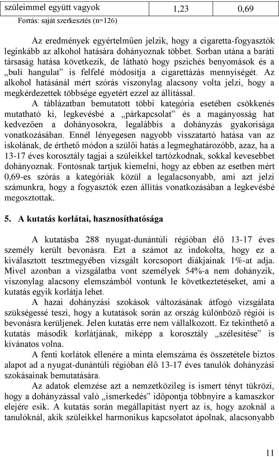 Az alkohol hatásánál mért szórás viszonylag alacsony volta jelzi, hogy a megkérdezettek többsége egyetért ezzel az állítással.