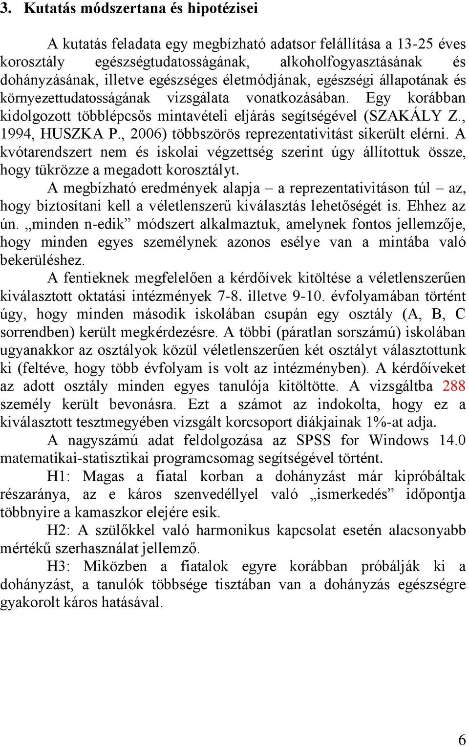 , 2006) többszörös reprezentativitást sikerült elérni. A kvótarendszert nem és iskolai végzettség szerint úgy állítottuk össze, hogy tükrözze a megadott korosztályt.