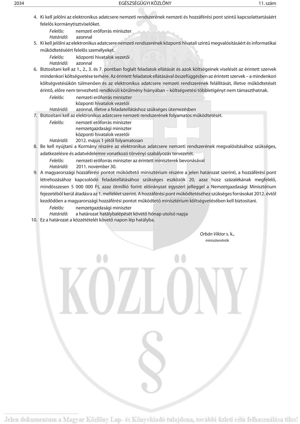 Ki kell jelölni az elektronikus adatcsere nemzeti rendszerének központi hivatali szintû megvalósításáért és informatikai mûködtetéséért felelõs személyeket.