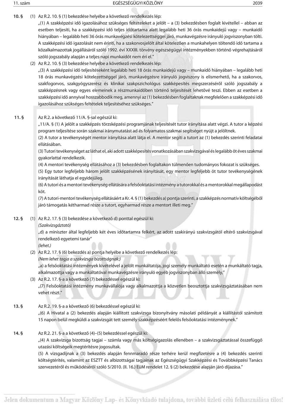 (1) bekezdése helyébe a következõ rendelkezés lép: (1) A szakképzési idõ igazolásához szükséges feltételeket a jelölt a (3) bekezdésben foglalt kivétellel abban az esetben teljesíti, ha a szakképzési