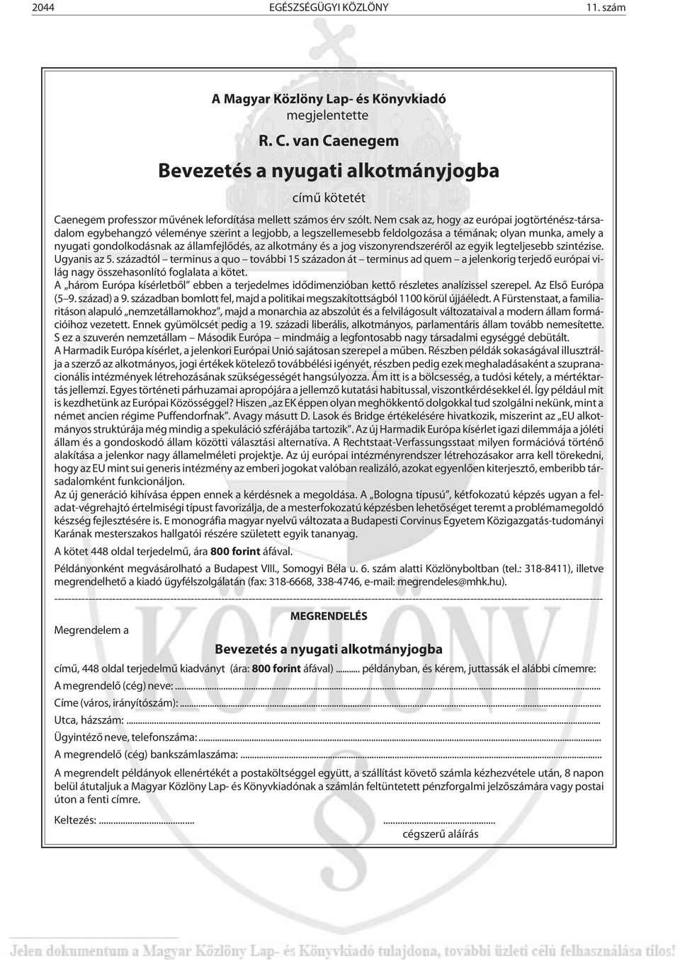 Nem csak az, hogy az európai jogtörténész-társadalom egybehangzó véleménye szerint a legjobb, a legszellemesebb feldolgozása a témának; olyan munka, amely a nyugati gondolkodásnak az államfejlõdés,