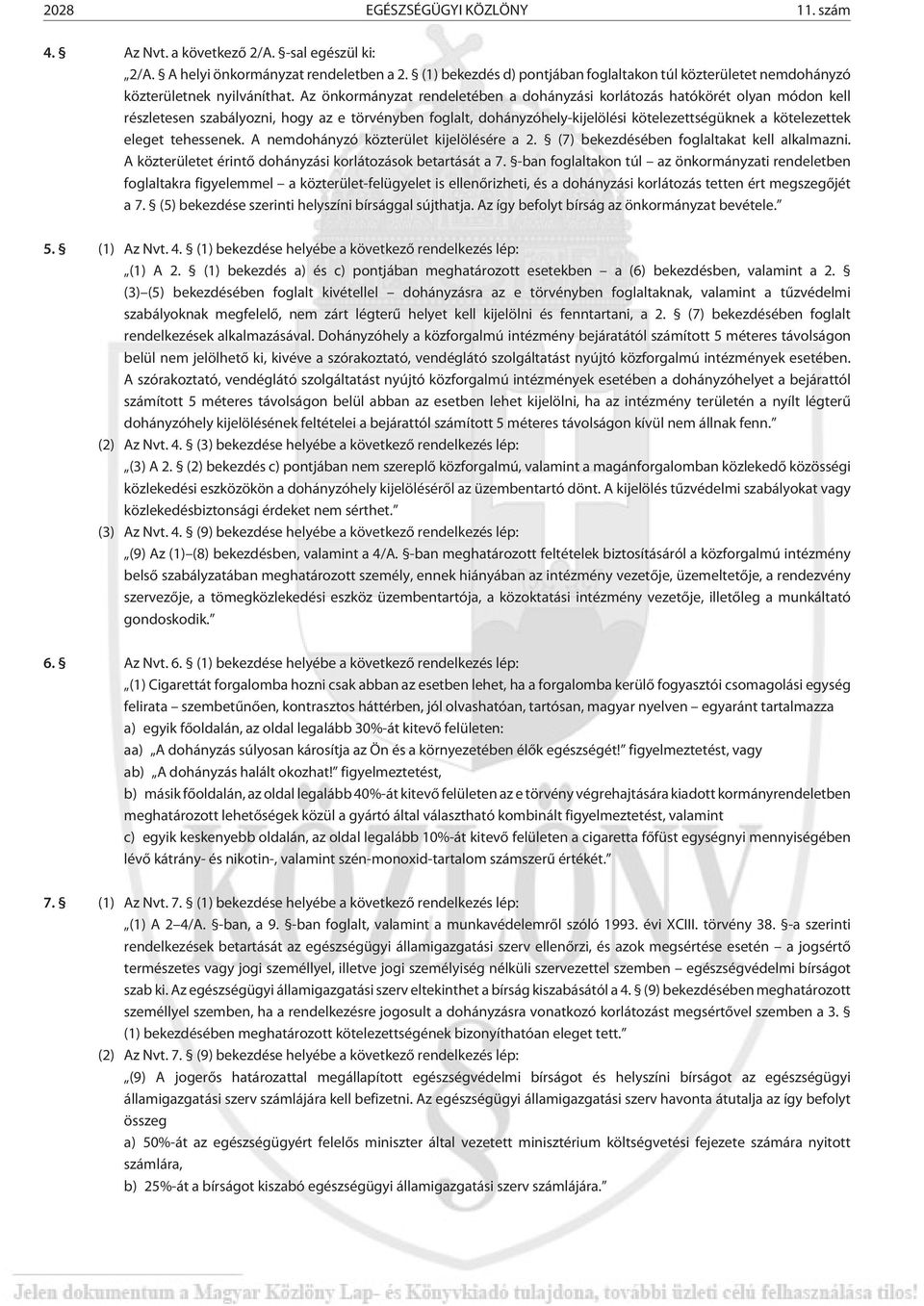 Az önkormányzat rendeletében a dohányzási korlátozás hatókörét olyan módon kell részletesen szabályozni, hogy az e törvényben foglalt, dohányzóhely-kijelölési kötelezettségüknek a kötelezettek eleget