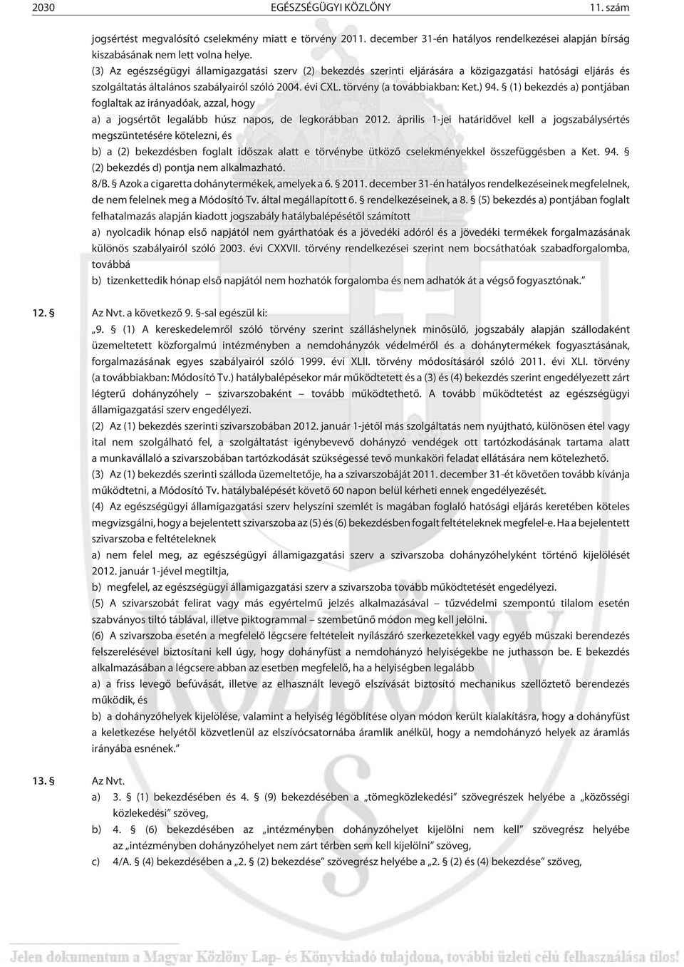 ) 94. (1) bekezdés a) pontjában foglaltak az irányadóak, azzal, hogy a) a jogsértõt legalább húsz napos, de legkorábban 2012.