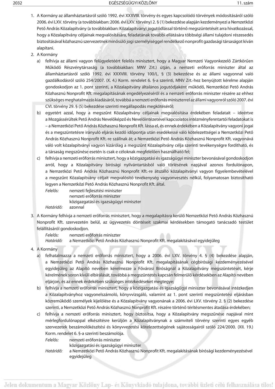 (1) bekezdése alapján kezdeményezi a Nemzetközi Petõ András Közalapítvány (a továbbiakban: Közalapítvány) jogutódlással történõ megszüntetését arra hivatkozással, hogy a Közalapítvány céljainak