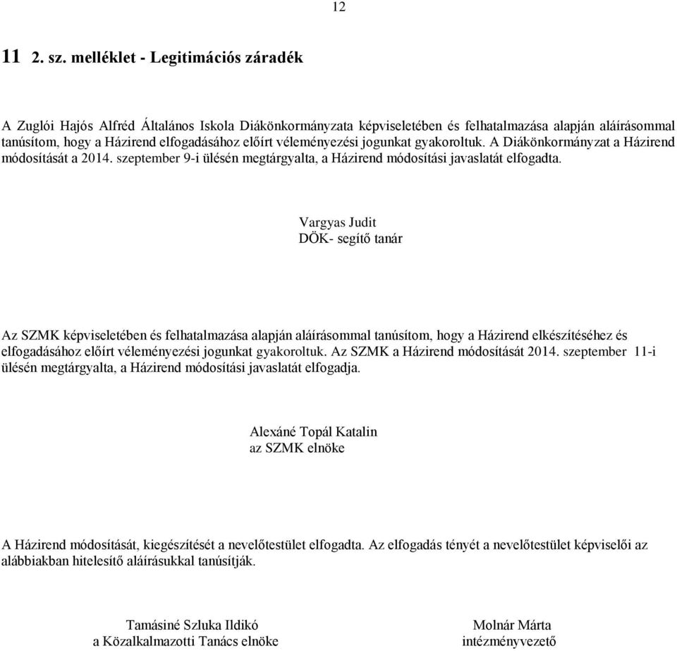 véleményezési jogunkat gyakoroltuk. A Diákönkormányzat a Házirend módosítását a 2014. szeptember 9-i ülésén megtárgyalta, a Házirend módosítási javaslatát elfogadta.