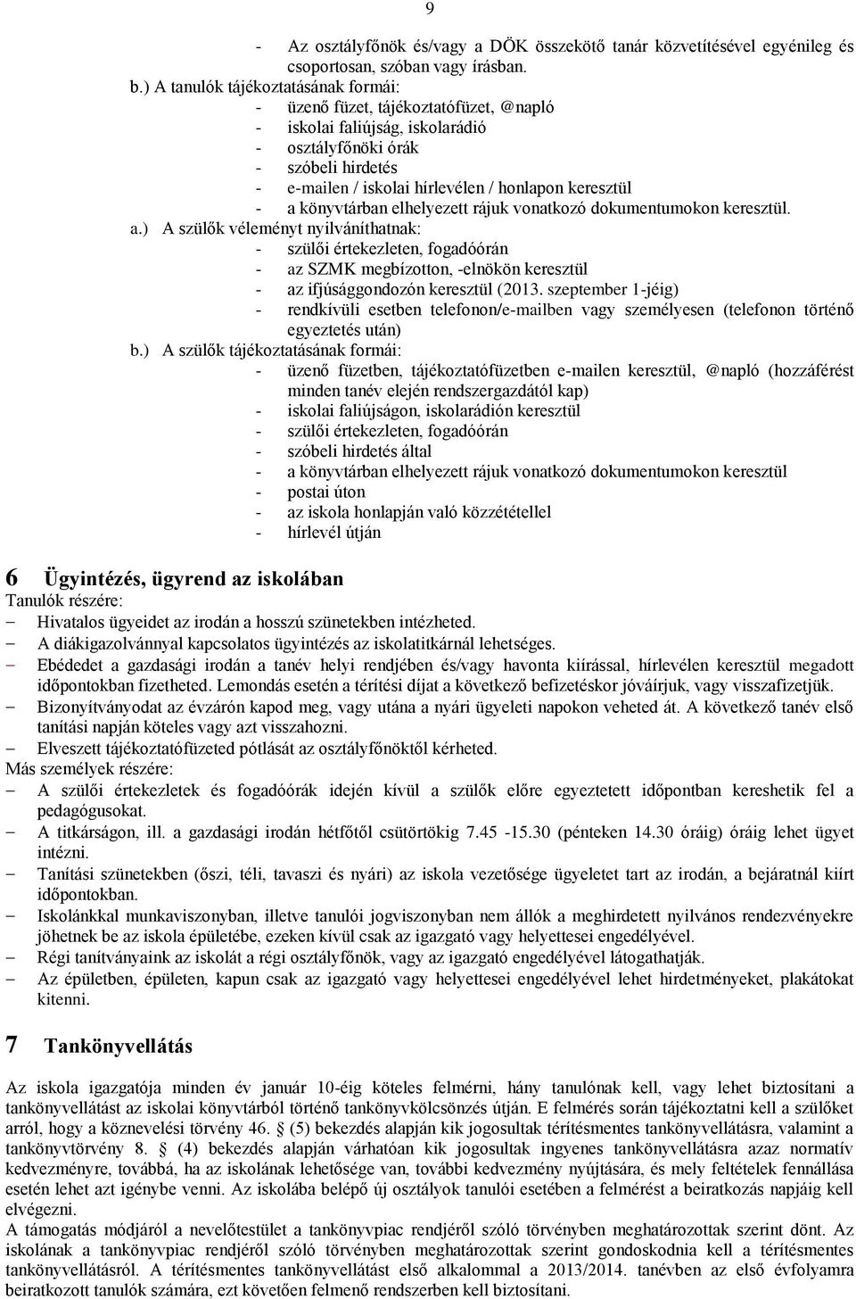 keresztül - a könyvtárban elhelyezett rájuk vonatkozó dokumentumokon keresztül. a.) A szülők véleményt nyilváníthatnak: - szülői értekezleten, fogadóórán - az SZMK megbízotton, -elnökön keresztül - az ifjúsággondozón keresztül (2013.