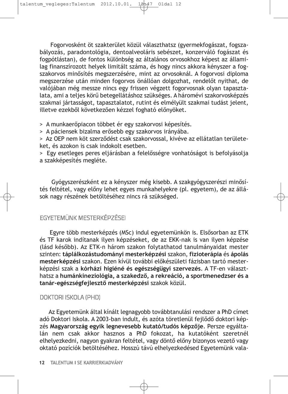 15:47 Oldal 12 Fogorvosként öt szakterület közül választhatsz (gyermekfogászat, fogszabályozás, paradontológia, dentoalveoláris sebészet, konzerváló fogászat és fogpótlástan), de fontos különbség az