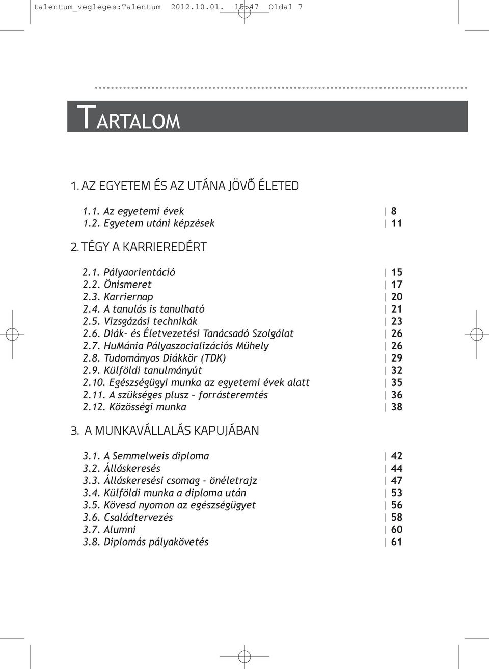 Tudományos Diákkör (TDK) 2.9. Külföldi tanulmányút 2.10. Egészségügyi munka az egyetemi évek alatt 2.11. A szükséges plusz forrásteremtés 2.12. Közösségi munka 15 17 20 21 23 26 26 29 32 35 36 38 3.