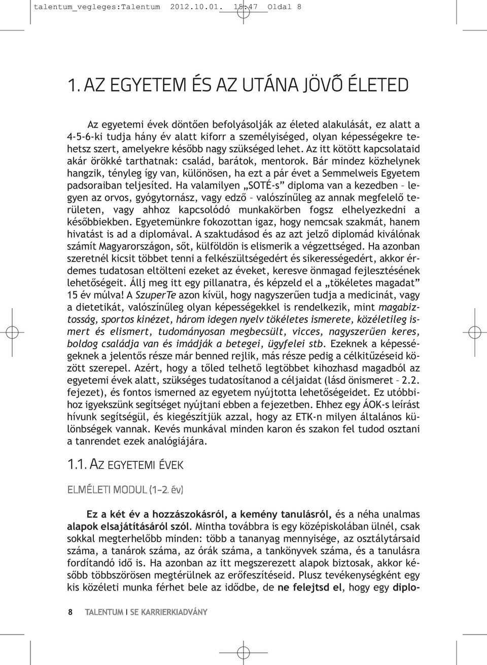 amelyekre később nagy szükséged lehet. Az itt kötött kapcsolataid akár örökké tarthatnak: család, barátok, mentorok.