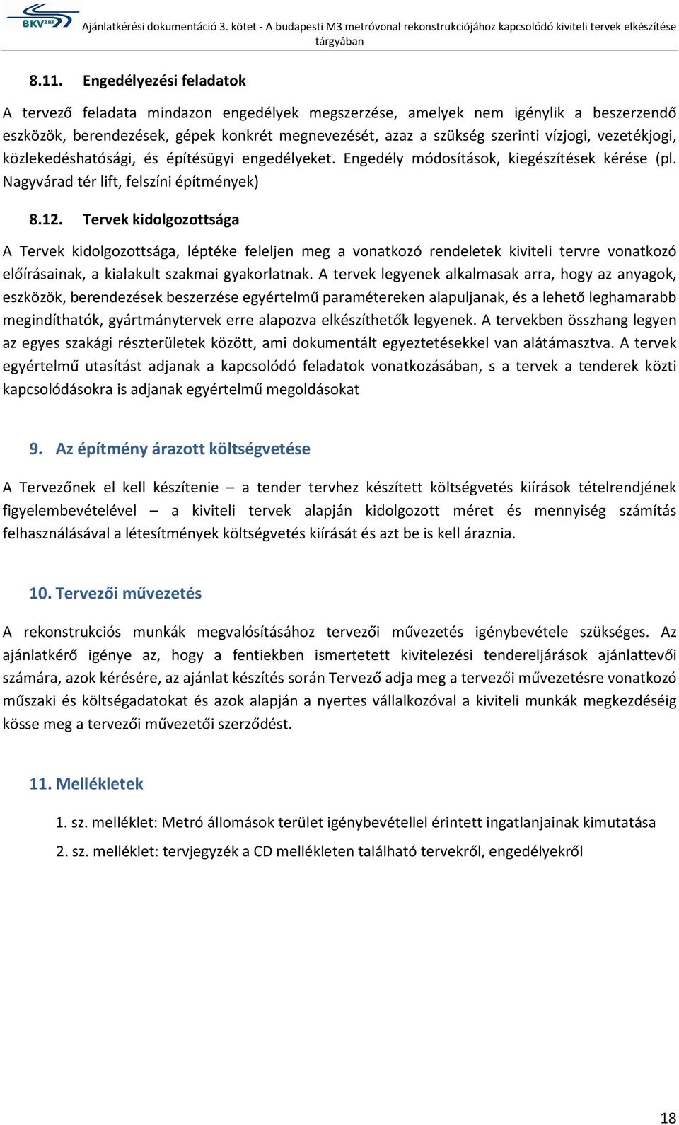 Tervek kidlgzttsága A Tervek kidlgzttsága, léptéke feleljen meg a vnatkzó rendeletek kiviteli tervre vnatkzó előírásainak, a kialakult szakmai gyakrlatnak.