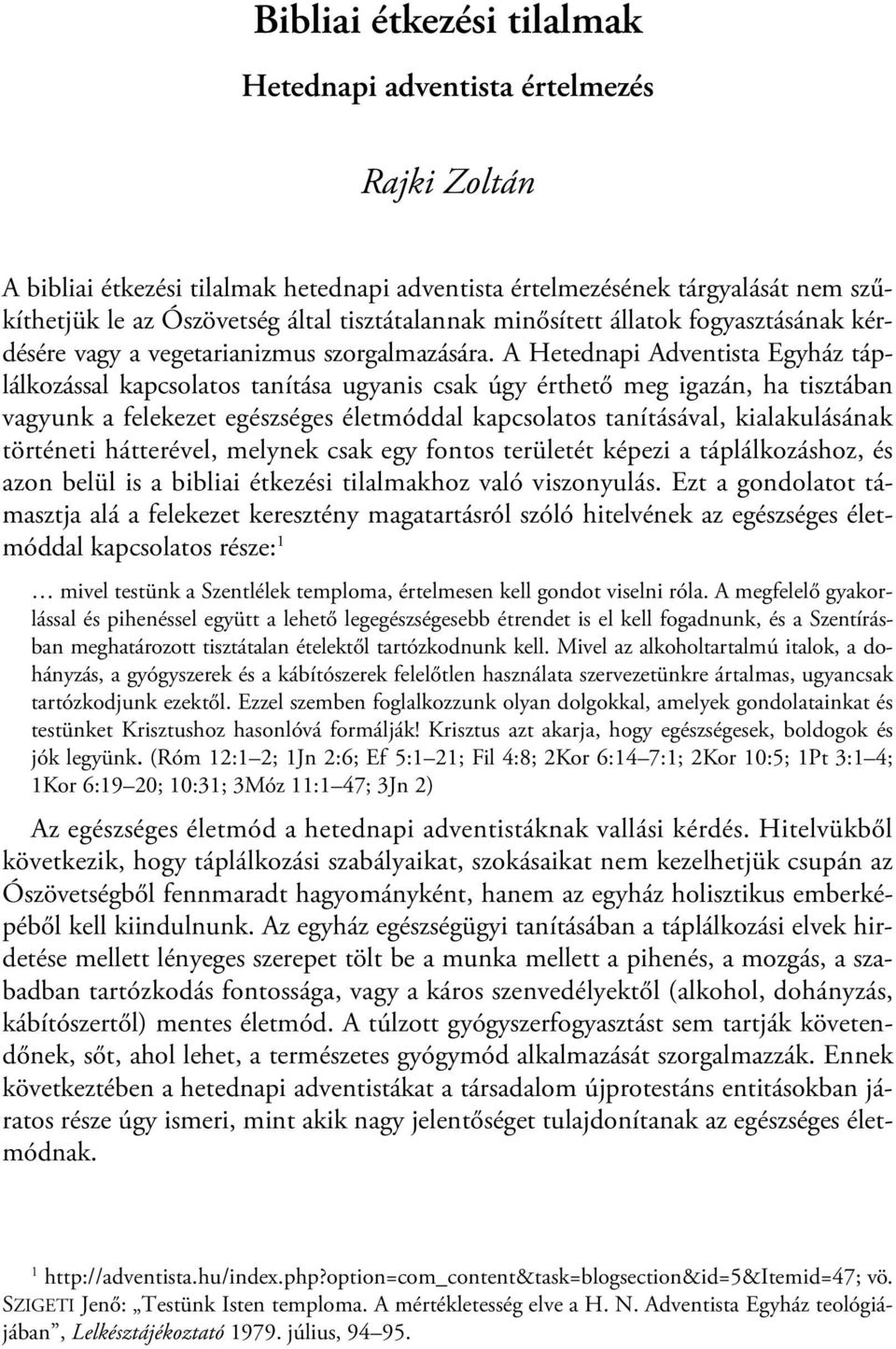 A Hetednapi Adventista Egyház táplálkozással kapcsolatos tanítása ugyanis csak úgy érthető meg igazán, ha tisztában vagyunk a felekezet egészséges életmóddal kapcsolatos tanításával, kialakulásának