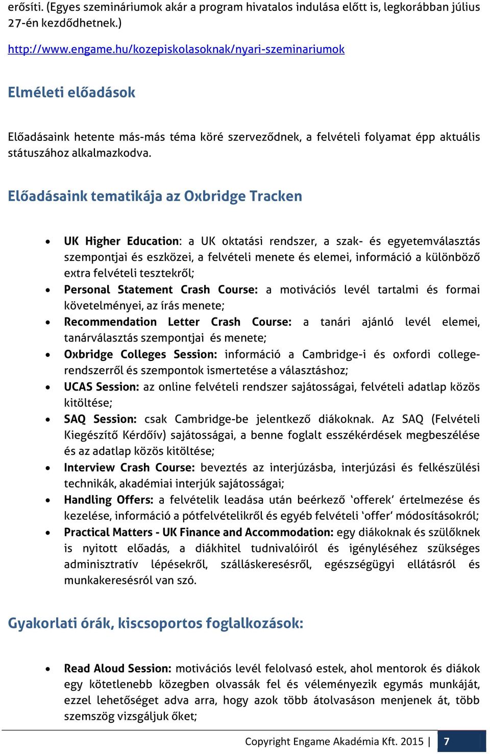 Előadásaink tematikája az Oxbridge Tracken UK Higher Education: a UK oktatási rendszer, a szak- és egyetemválasztás szempontjai és eszközei, a felvételi menete és elemei, információ a különböző extra