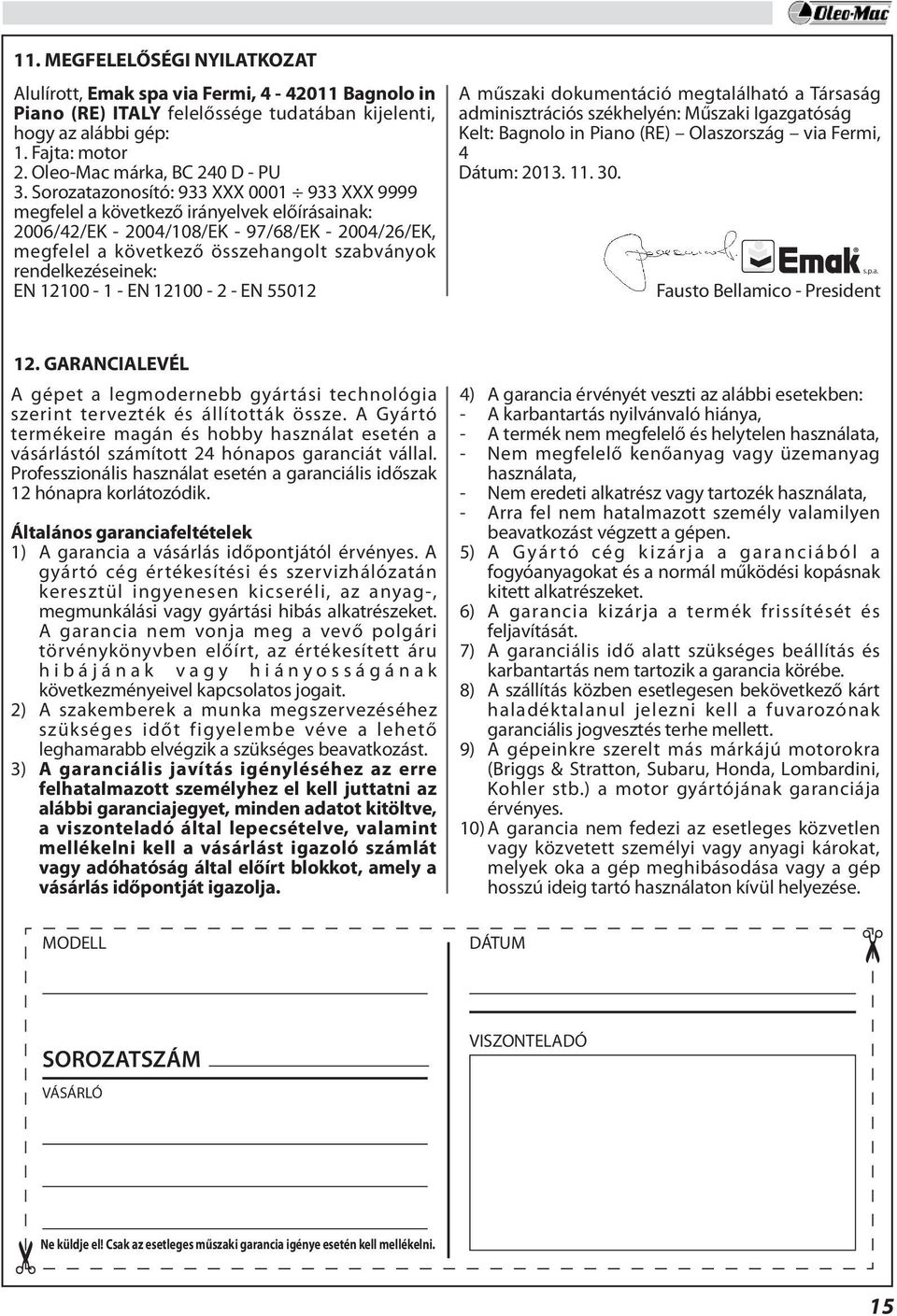 Sorozatazonosító: 933 XXX 0001 933 XXX 9999 megfelel a következő irányelvek előírásainak: 2006/42/EK - 2004/108/EK - 97/68/EK - 2004/26/EK, megfelel a következő összehangolt szabványok