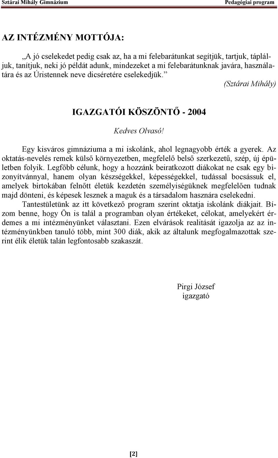 Az oktatás-nevelés remek külső környezetben, megfelelő belső szerkezetű, szép, új épületben folyik.