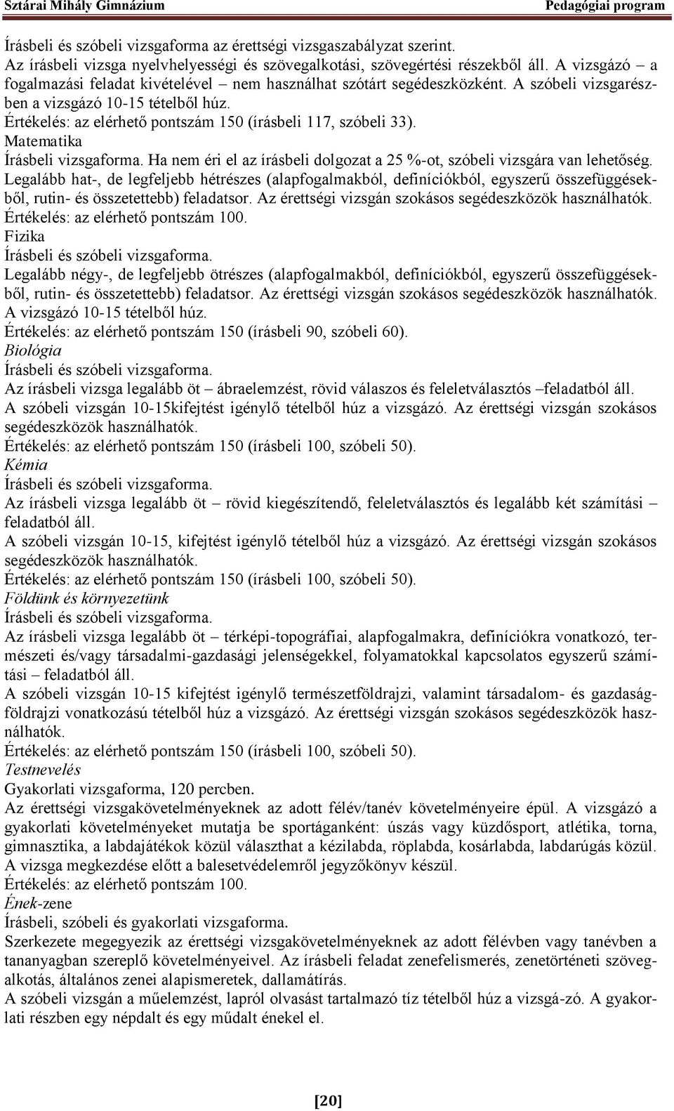 Értékelés: az elérhető pontszám 150 (írásbeli 117, szóbeli 33). Matematika Írásbeli vizsgaforma. Ha nem éri el az írásbeli dolgozat a 25 %-ot, szóbeli vizsgára van lehetőség.