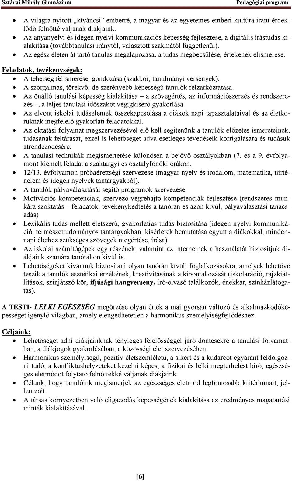 Az egész életen át tartó tanulás megalapozása, a tudás megbecsülése, értékének elismerése. Feladatok, tevékenységek: A tehetség felismerése, gondozása (szakkör, tanulmányi versenyek).